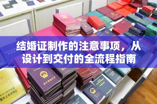 梅里斯结婚证制作的注意事项，从设计到交付的全流程指南